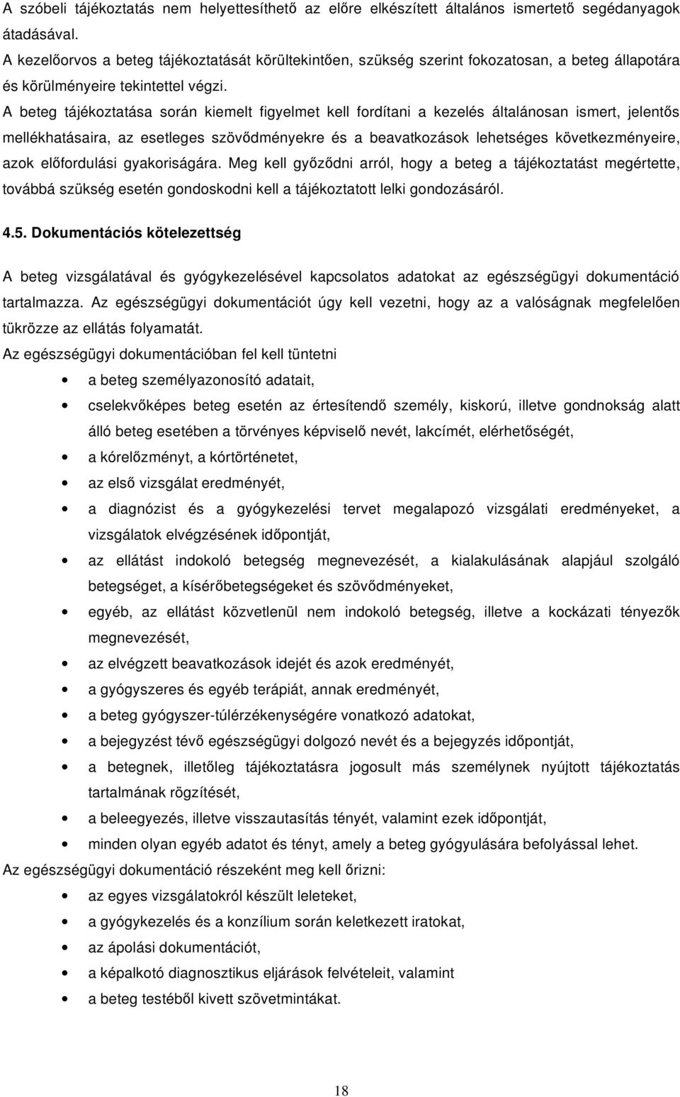 A beteg tájékoztatása során kiemelt figyelmet kell fordítani a kezelés általánosan ismert, jelent s mellékhatásaira, az esetleges szöv dményekre és a beavatkozások lehetséges következményeire, azok