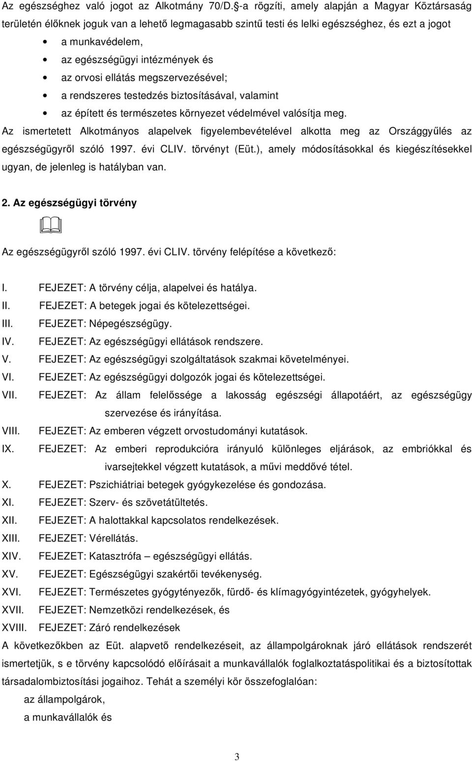 orvosi ellátás megszervezésével; a rendszeres testedzés biztosításával, valamint az épített és természetes környezet védelmével valósítja meg.