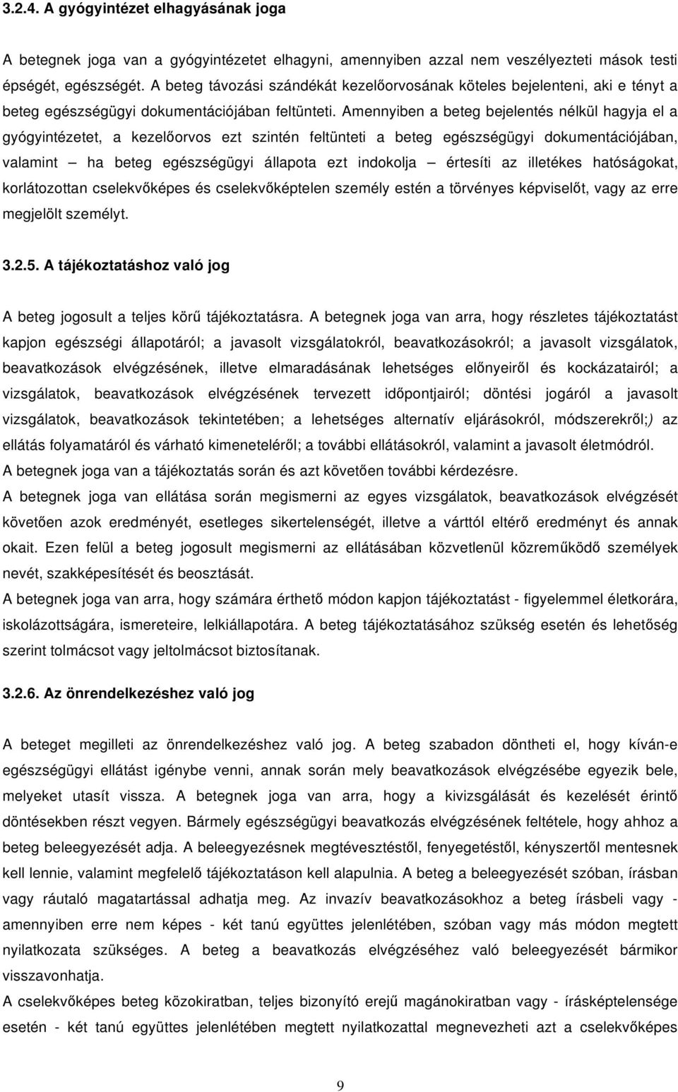 Amennyiben a beteg bejelentés nélkül hagyja el a gyógyintézetet, a kezel orvos ezt szintén feltünteti a beteg egészségügyi dokumentációjában, valamint ha beteg egészségügyi állapota ezt indokolja