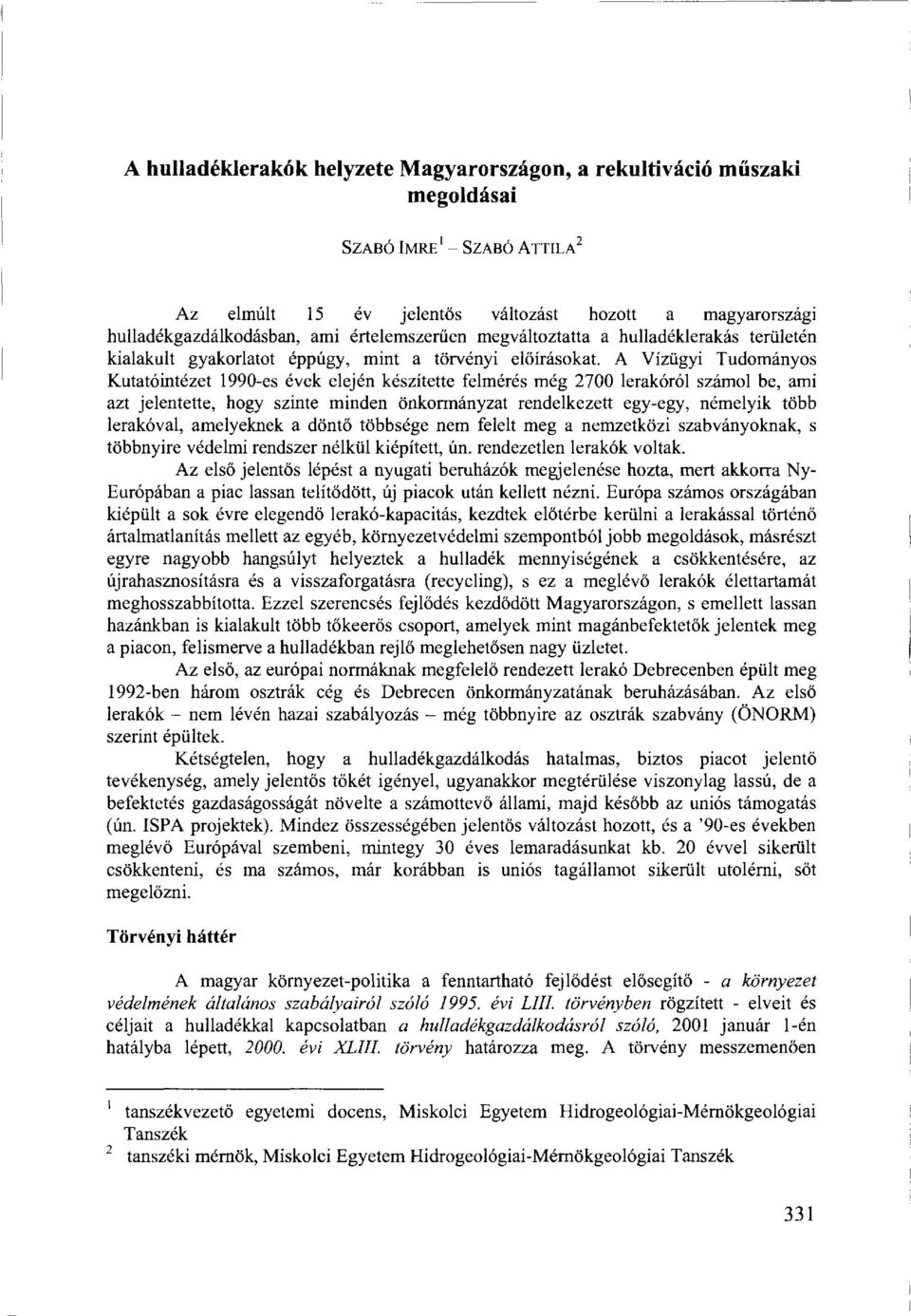 A Vízügyi Tudományos Kutatóintézet 1990-es évek elején készítette felmérés még 2700 lerakóról számol be, ami azt jelentette, hogy szinte minden önkormányzat rendelkezett egy-egy, némelyik több