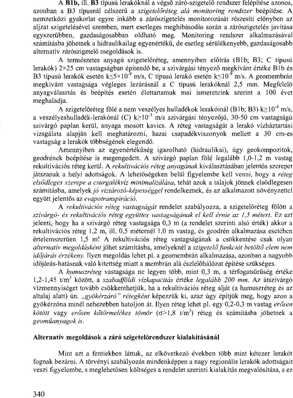 gazdaságosabban oldható meg. Monitoring rendszer alkalmazásával számításba jöhetnek a hidraulikailag egyenértékű, de esetleg sérülékenyebb, gazdaságosabb alternatív zárószigetelő megoldások is.