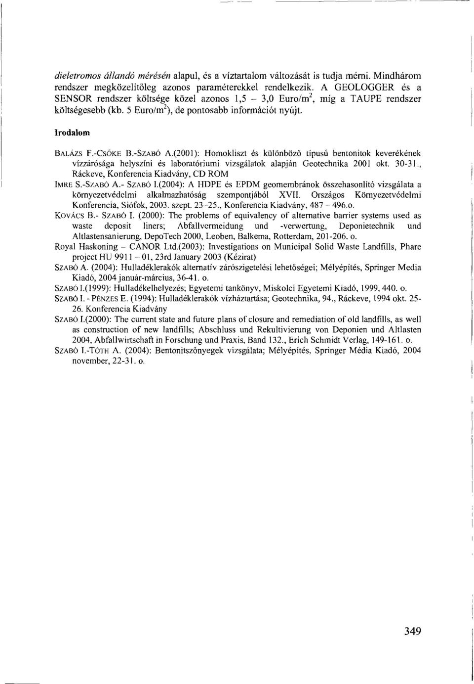 (2001): Homokliszt és különböző típusú bentonitok keverékének vízzárósága helyszíni és laboratóriumi vizsgálatok alapján Geotechnika 2001 okt. 30-31., Ráckeve, Konferencia Kiadvány, CD ROM IMRE S.