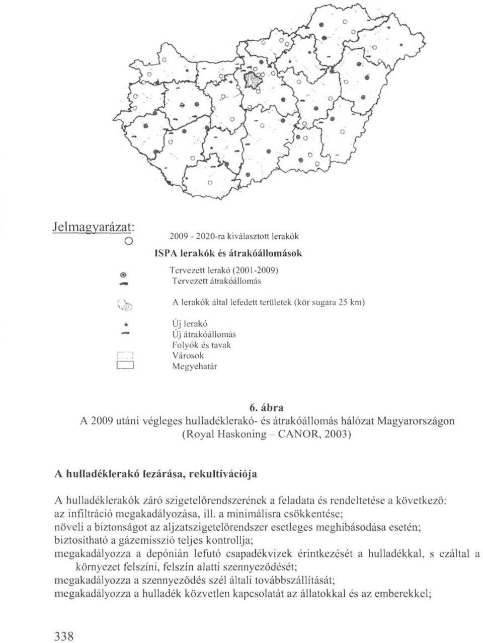 ábra A 2009 utáni végleges hulladéklerakó- és átrakóállomás hálózat Magyarországon (Royal Haskoning - CANOR, 2003) A hulladéklerakó lezárása, rekultivációja A hulladéklerakók záró
