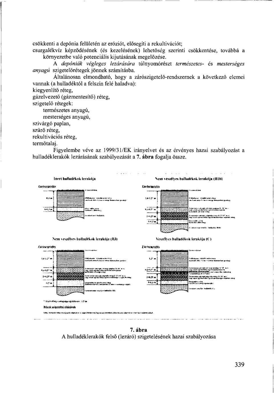 Általánosan elmondható, hogy a zárószigetelő-rendszernek a következő elemei vannak (a hulladéktól a felszín felé haladva): kiegyenlítő réteg, gázelvezető (gázmentesítő) réteg, szigetelő rétegek: