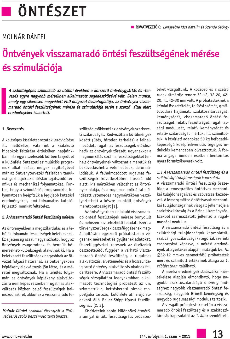 Jelen munka, amely egy sikeresen megvédett PhD dolgozat összefoglalója, az öntvények visszamaradó öntési feszültségének mérése és szimulációja terén a szerzõ által elért eredményeket ismerteti. 1.