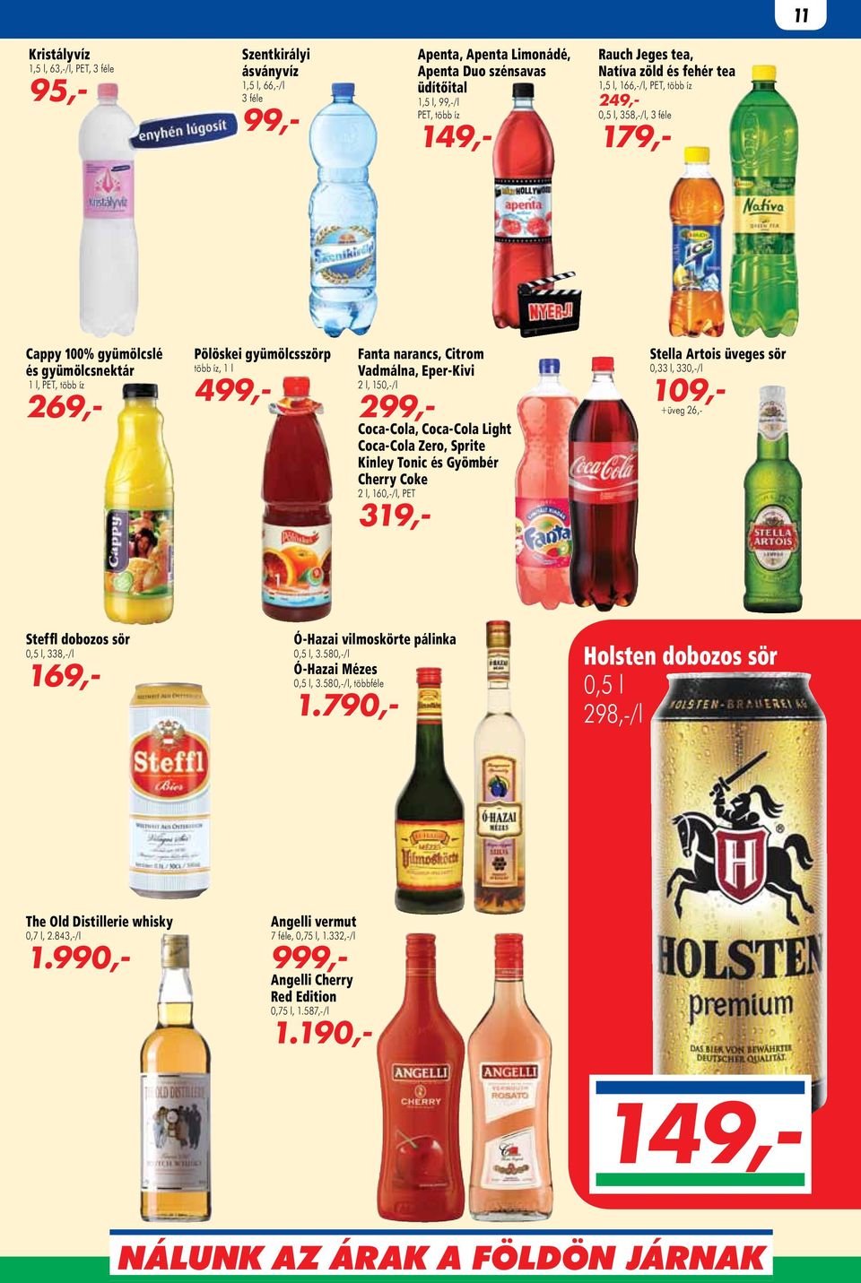 Fanta narancs, Citrom Vadmálna, Eper-Kivi 2 l, 150,-/l 299,- Coca-Cola, Coca-Cola Light Coca-Cola Zero, Sprite Kinley Tonic és Gyömbér Cherry Coke 2 l, 160,-/l, PET 319,- Stella Artois üveges sör