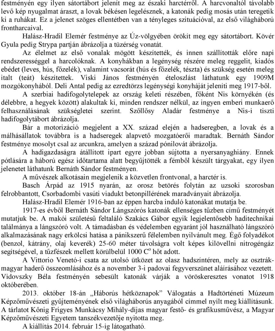 Kövér Gyula pedig Strypa partján ábrázolja a tüzérség vonatát. Az élelmet az első vonalak mögött készítették, és innen szállították előre napi rendszerességgel a harcolóknak.