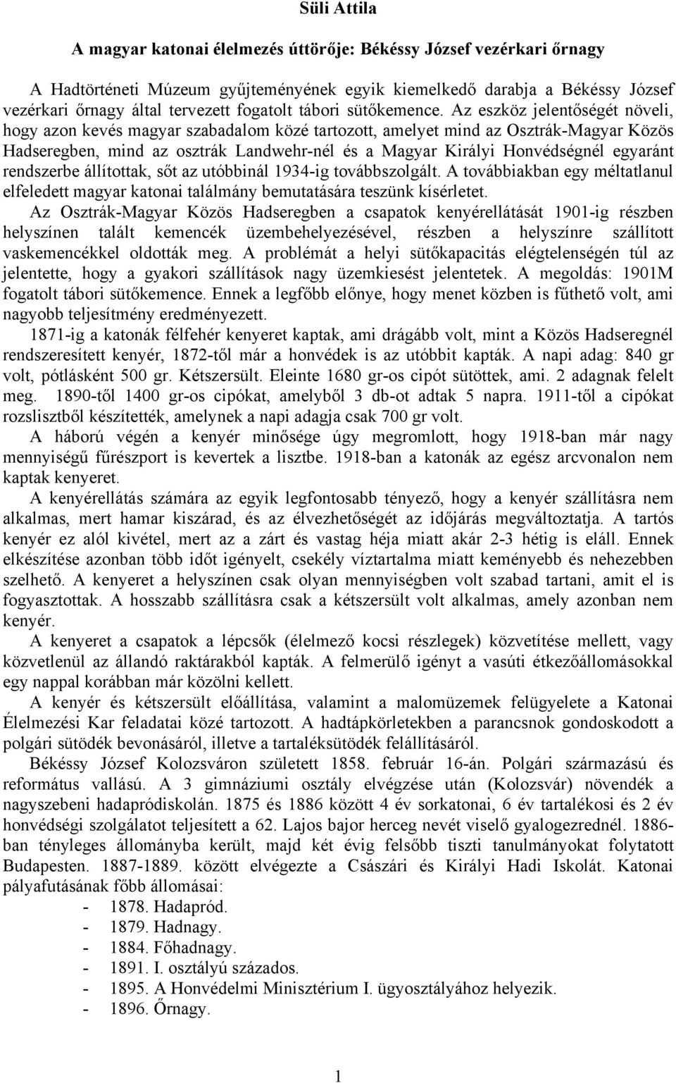 Az eszköz jelentőségét növeli, hogy azon kevés magyar szabadalom közé tartozott, amelyet mind az Osztrák-Magyar Közös Hadseregben, mind az osztrák Landwehr-nél és a Magyar Királyi Honvédségnél