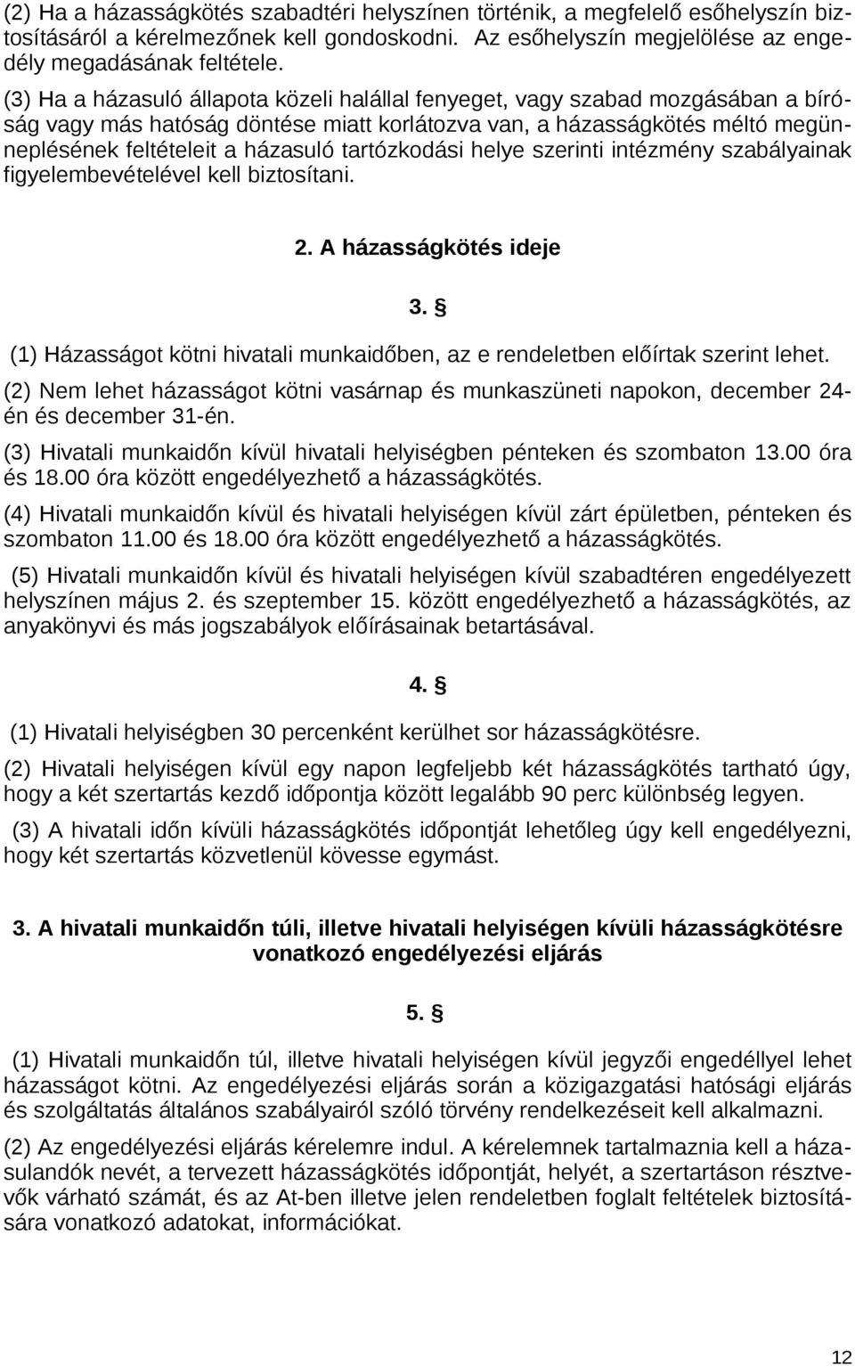 tartózkodási helye szerinti intézmény szabályainak figyelembevételével kell biztosítani. 2. A házasságkötés ideje 3. (1) Házasságot kötni hivatali munkaidőben, az e rendeletben előírtak szerint lehet.