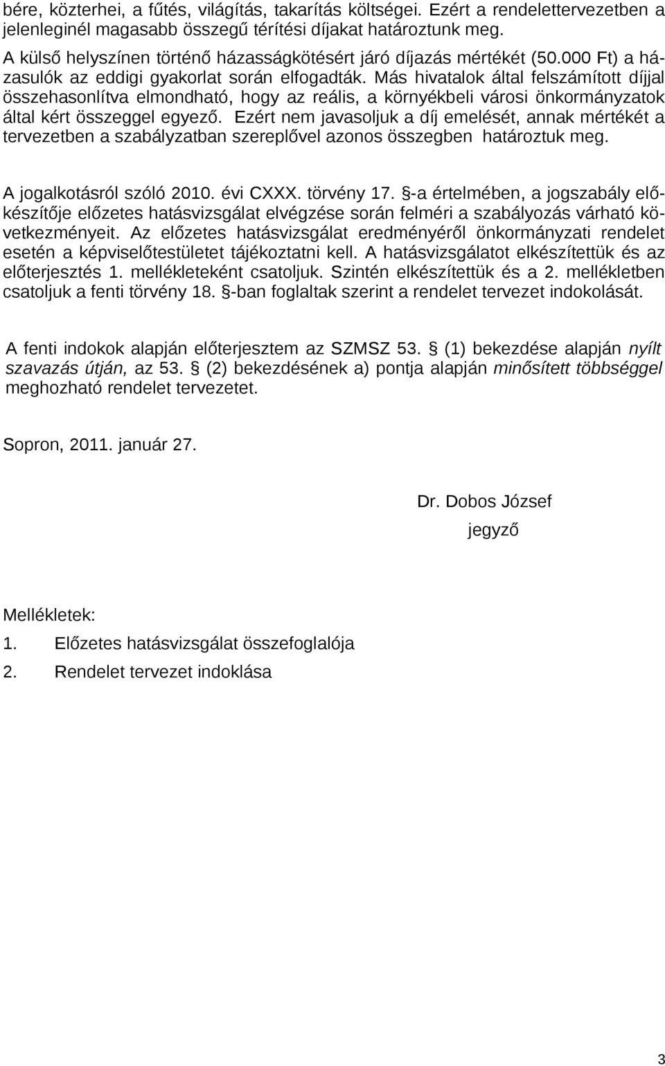 Más hivatalok által felszámított díjjal összehasonlítva elmondható, hogy az reális, a környékbeli városi önkormányzatok által kért összeggel egyező.