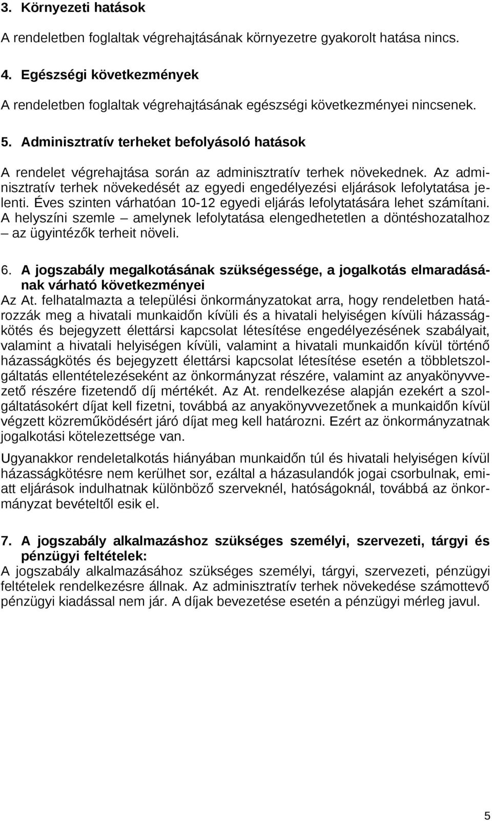 Adminisztratív terheket befolyásoló hatások A rendelet végrehajtása során az adminisztratív terhek növekednek.