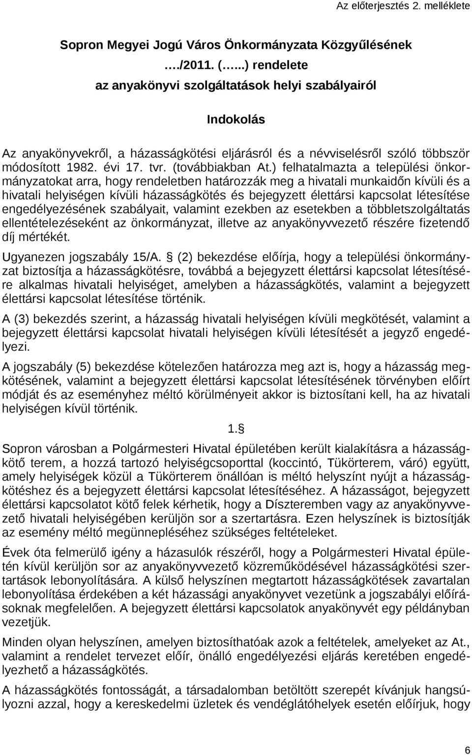 ) felhatalmazta a települési önkormányzatokat arra, hogy rendeletben határozzák meg a hivatali munkaidőn kívüli és a hivatali helyiségen kívüli házasságkötés és bejegyzett élettársi kapcsolat