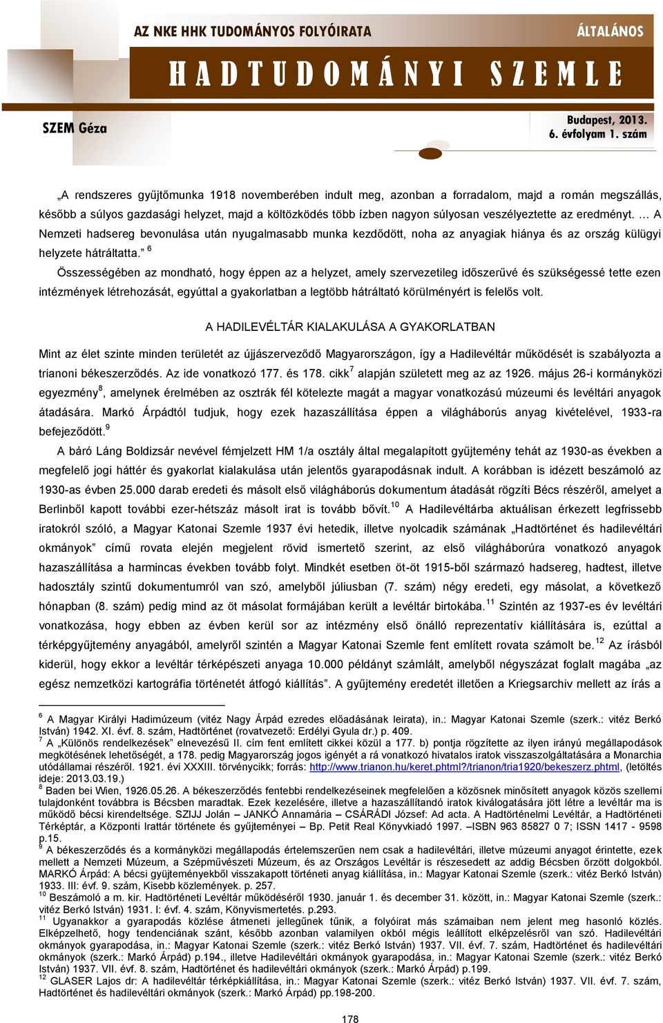 6 Összességében az mondható, hogy éppen az a helyzet, amely szervezetileg időszerűvé és szükségessé tette ezen intézmények létrehozását, egyúttal a gyakorlatban a legtöbb hátráltató körülményért is