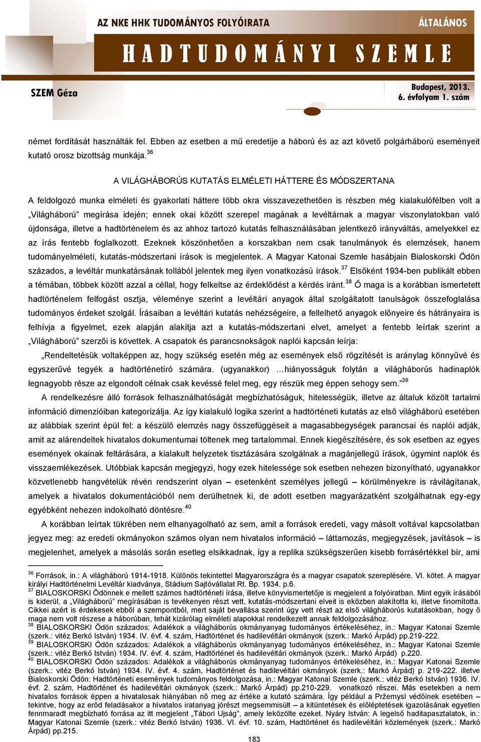 idején; ennek okai között szerepel magának a levéltárnak a magyar viszonylatokban való újdonsága, illetve a hadtörténelem és az ahhoz tartozó kutatás felhasználásában jelentkező irányváltás,