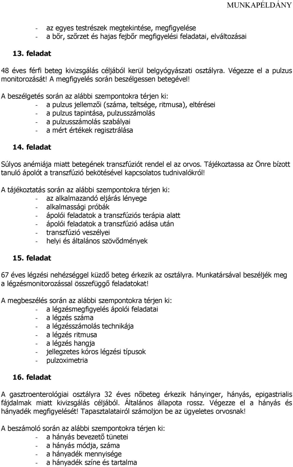 - a pulzus jellemzői (száma, teltsége, ritmusa), eltérései - a pulzus tapintása, pulzusszámolás - a pulzusszámolás szabályai - a mért értékek regisztrálása 14.