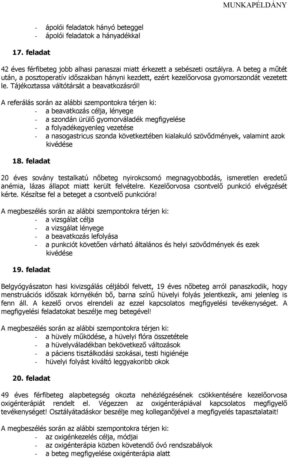 A referálás során az alábbi szempontokra térjen ki: - a beavatkozás célja, lényege - a szondán ürülő gyomorváladék megfigyelése - a folyadékegyenleg vezetése - a nasogastricus szonda következtében