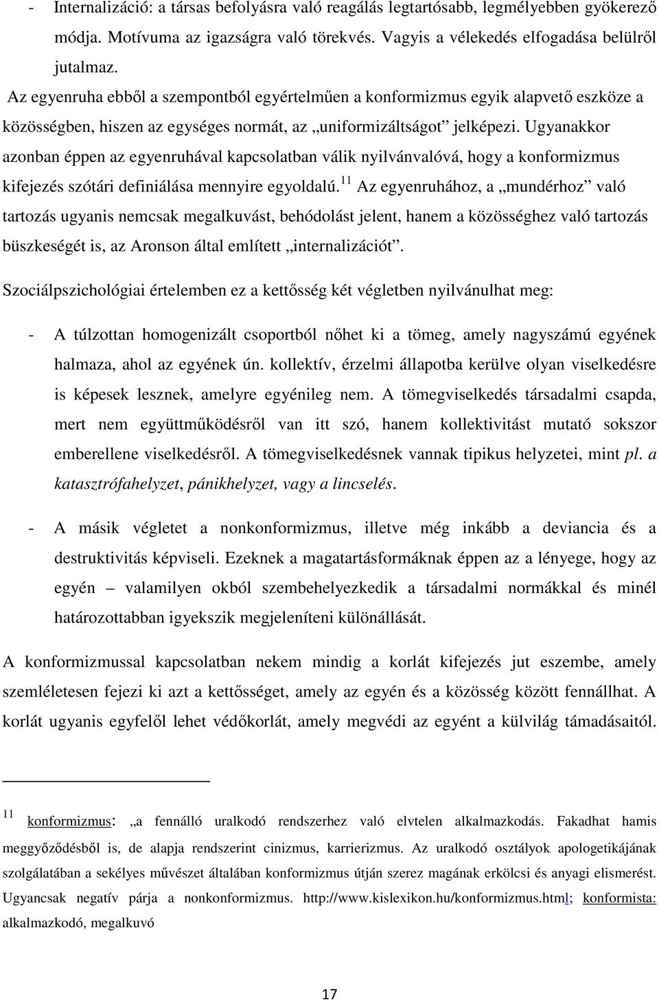 Ugyanakkor azonban éppen az egyenruhával kapcsolatban válik nyilvánvalóvá, hogy a konformizmus kifejezés szótári definiálása mennyire egyoldalú.