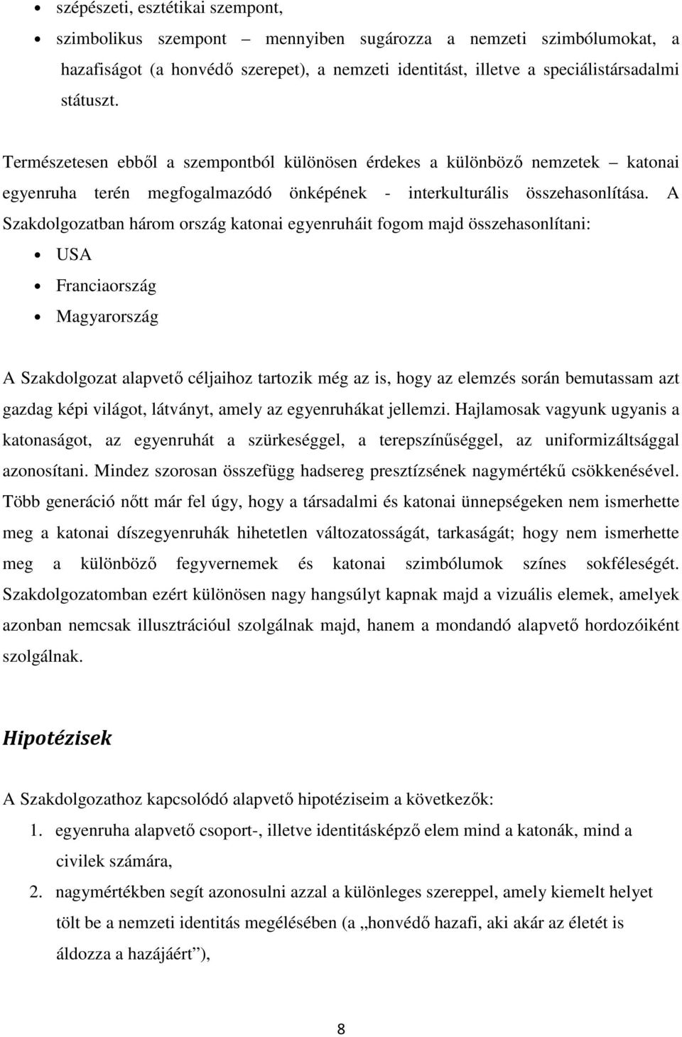 A Szakdolgozatban három ország katonai egyenruháit fogom majd összehasonlítani: USA Franciaország Magyarország A Szakdolgozat alapvető céljaihoz tartozik még az is, hogy az elemzés során bemutassam