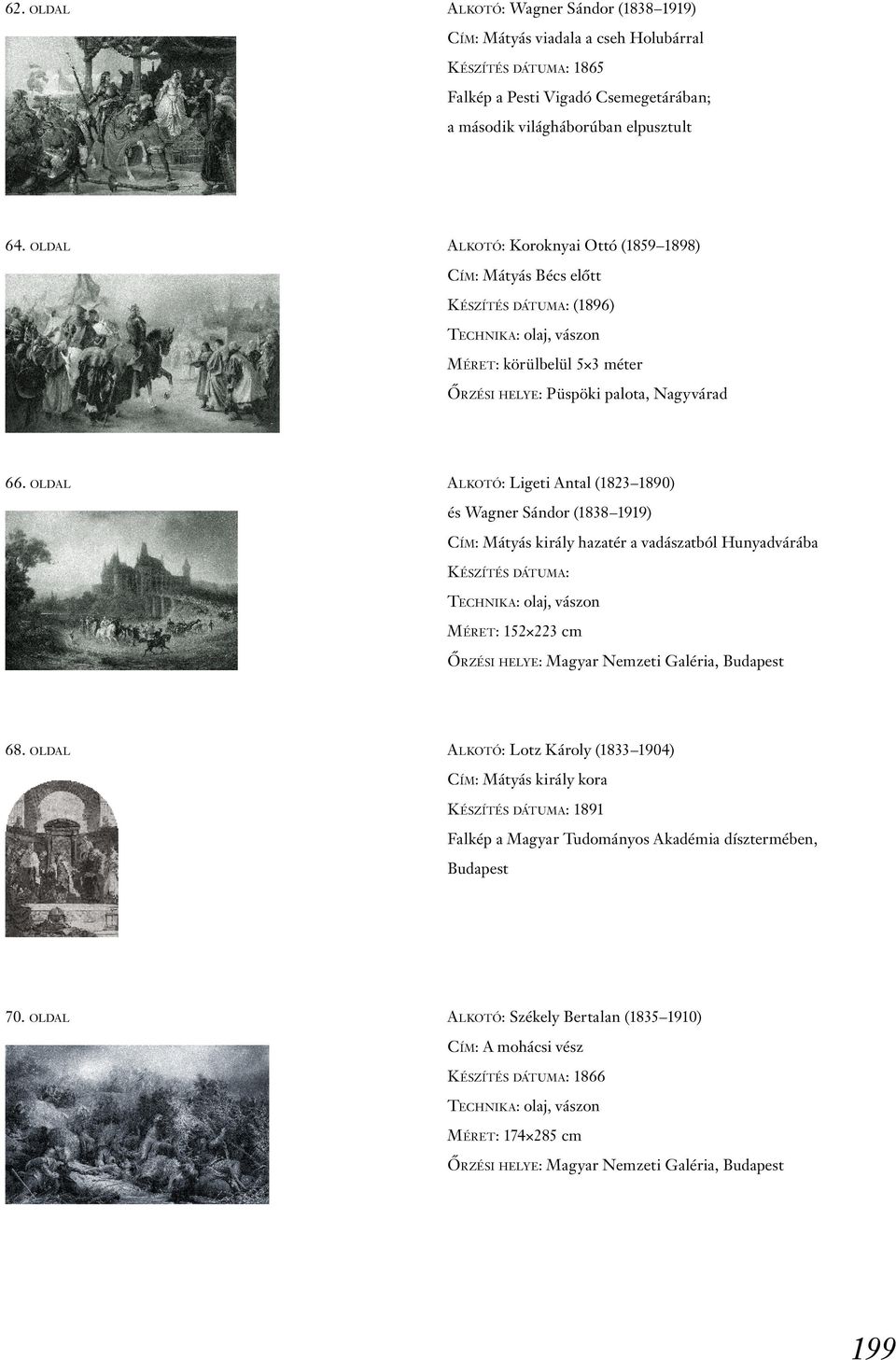 oldal alkotó: Ligeti Antal (1823 1890) és Wagner Sándor (1838 1919) Cím: Mátyás király hazatér a vadászatból Hunyadvárába Készítés dátuma: Méret: 152 223 cm 68.