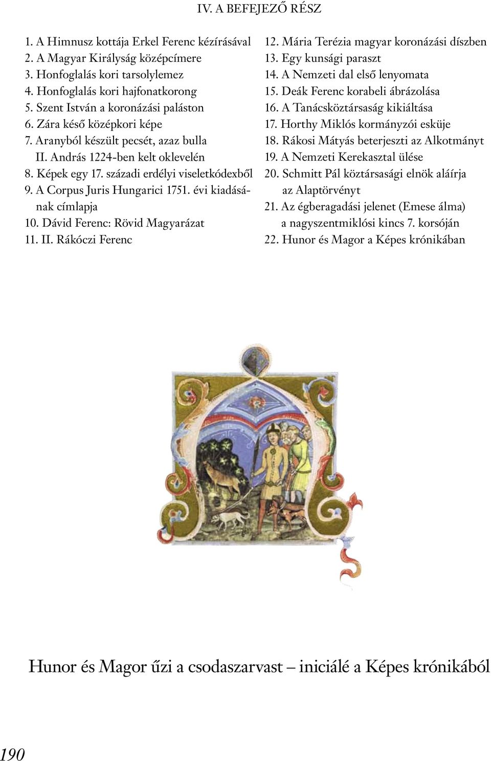 A Corpus Juris Hungarici 1751. évi kiadásának címlapja 10. Dávid Ferenc: Rövid Magyarázat 11. II. Rákóczi Ferenc 12. Mária Terézia magyar koronázási díszben 13. Egy kunsági paraszt 14.