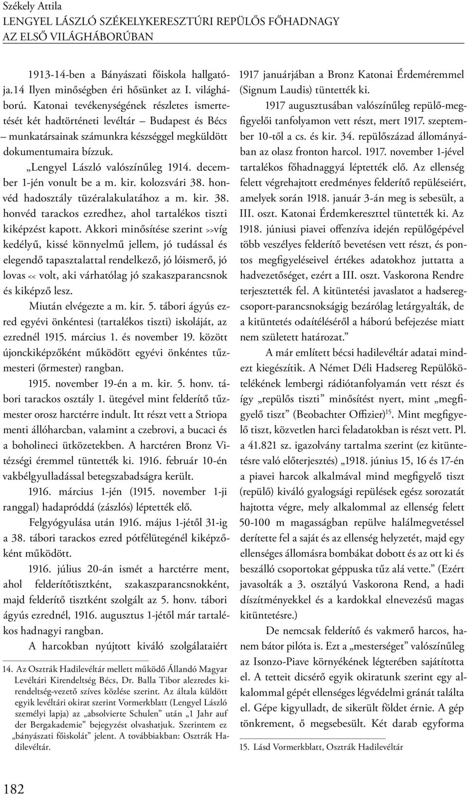 december 1-jén vonult be a m. kir. kolozsvári 38. honvéd hadosztály tüzéralakulatához a m. kir. 38. honvéd tarackos ezredhez, ahol tartalékos tiszti kiképzést kapott.