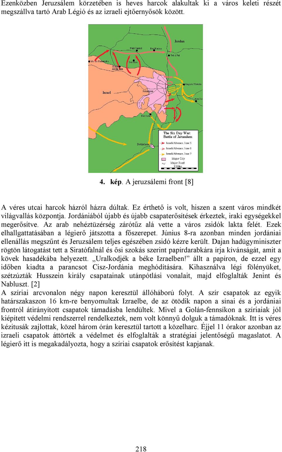 Jordániából újabb és újabb csapaterősítések érkeztek, iraki egységekkel megerősítve. Az arab nehéztüzérség zárótűz alá vette a város zsidók lakta felét.