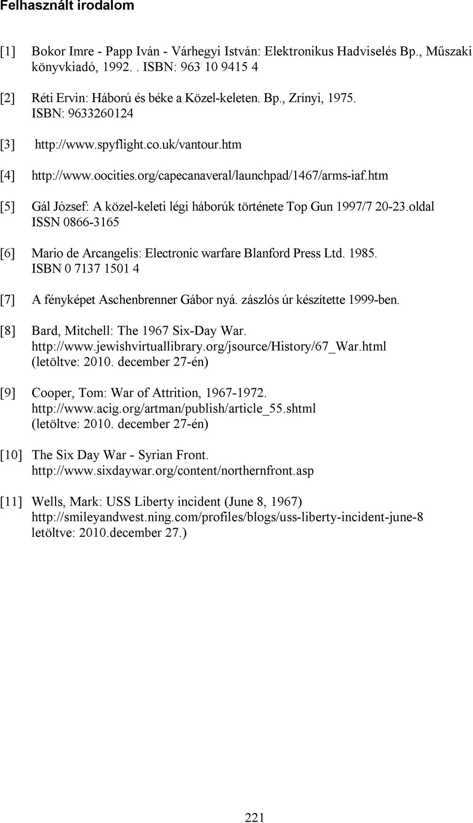 htm [5] Gál József: A közel-keleti légi háborúk története Top Gun 1997/7 20-23.oldal ISSN 0866-3165 [6] Mario de Arcangelis: Electronic warfare Blanford Press Ltd. 1985.