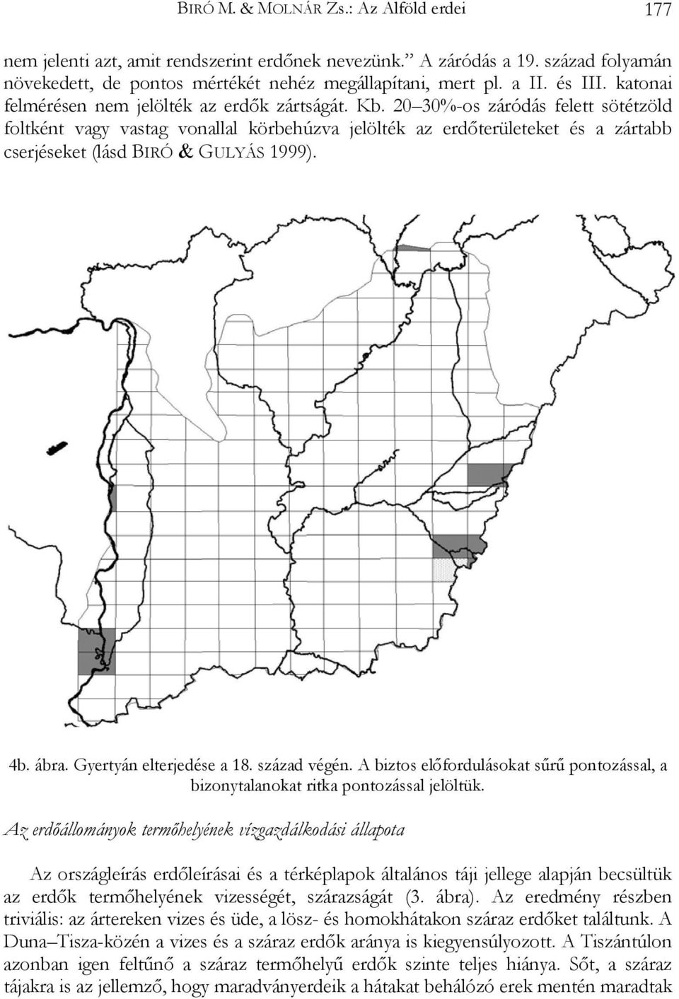 20 30%-os záródás felett sötétzöld foltként vagy vastag vonallal körbehúzva jelölték az erdőterületeket és a zártabb cserjéseket (lásd BIRÓ & GULYÁS 1999). 4b. ábra. Gyertyán elterjedése a 18.