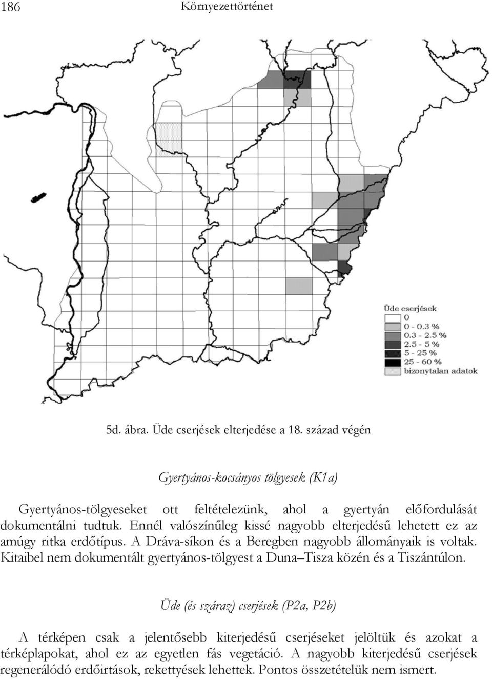 Ennél valószínűleg kissé nagyobb elterjedésű lehetett ez az amúgy ritka erdőtípus. A Dráva-síkon és a Beregben nagyobb állományaik is voltak.