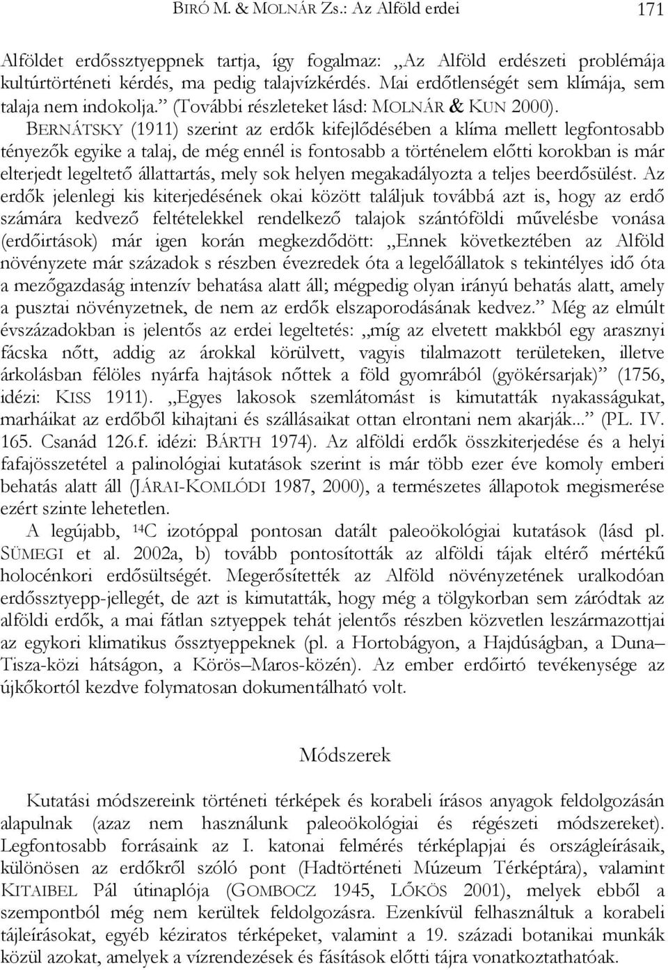 BERNÁTSKY (1911) szerint az erdők kifejlődésében a klíma mellett legfontosabb tényezők egyike a talaj, de még ennél is fontosabb a történelem előtti korokban is már elterjedt legeltető állattartás,