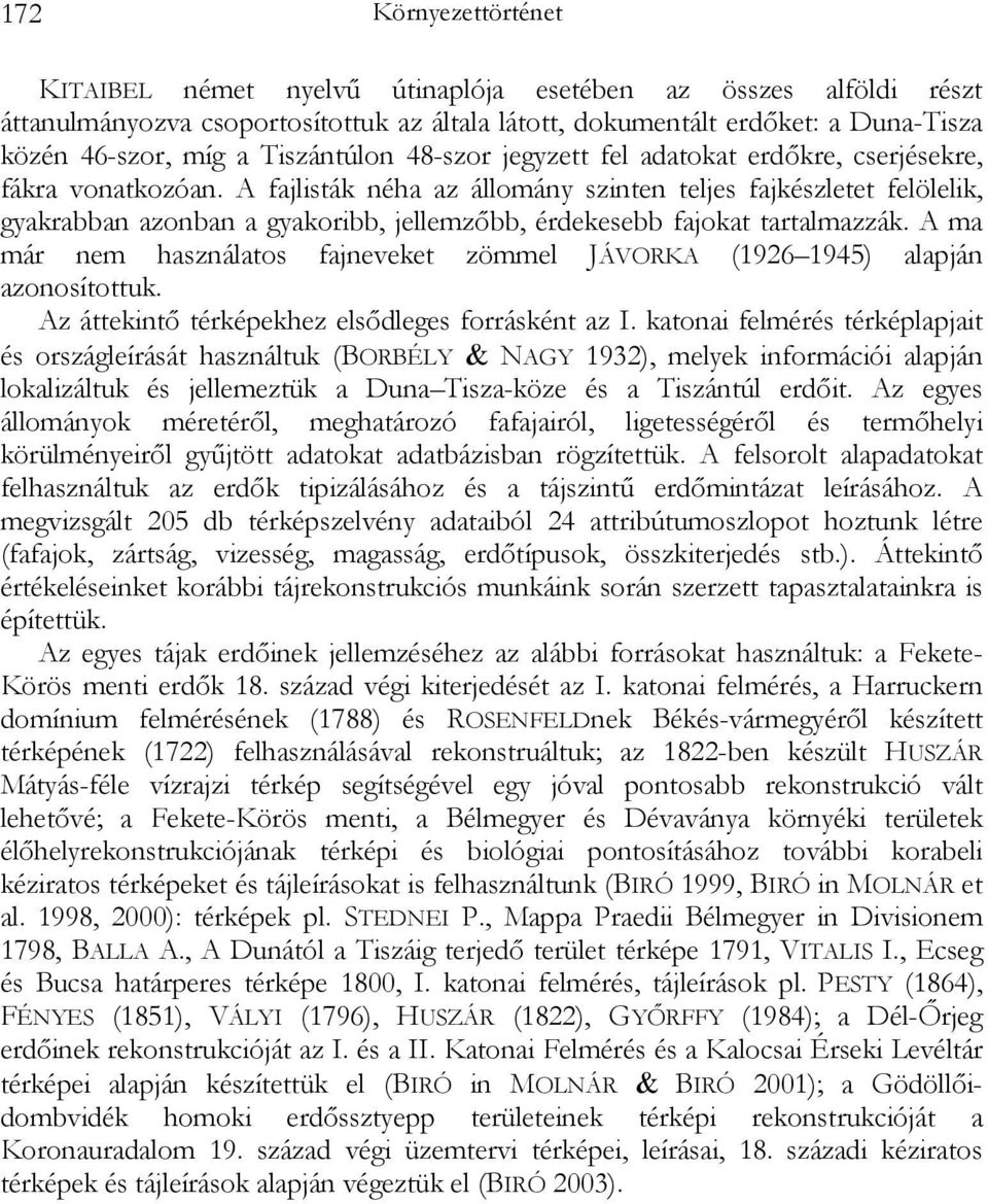 A fajlisták néha az állomány szinten teljes fajkészletet felölelik, gyakrabban azonban a gyakoribb, jellemzőbb, érdekesebb fajokat tartalmazzák.