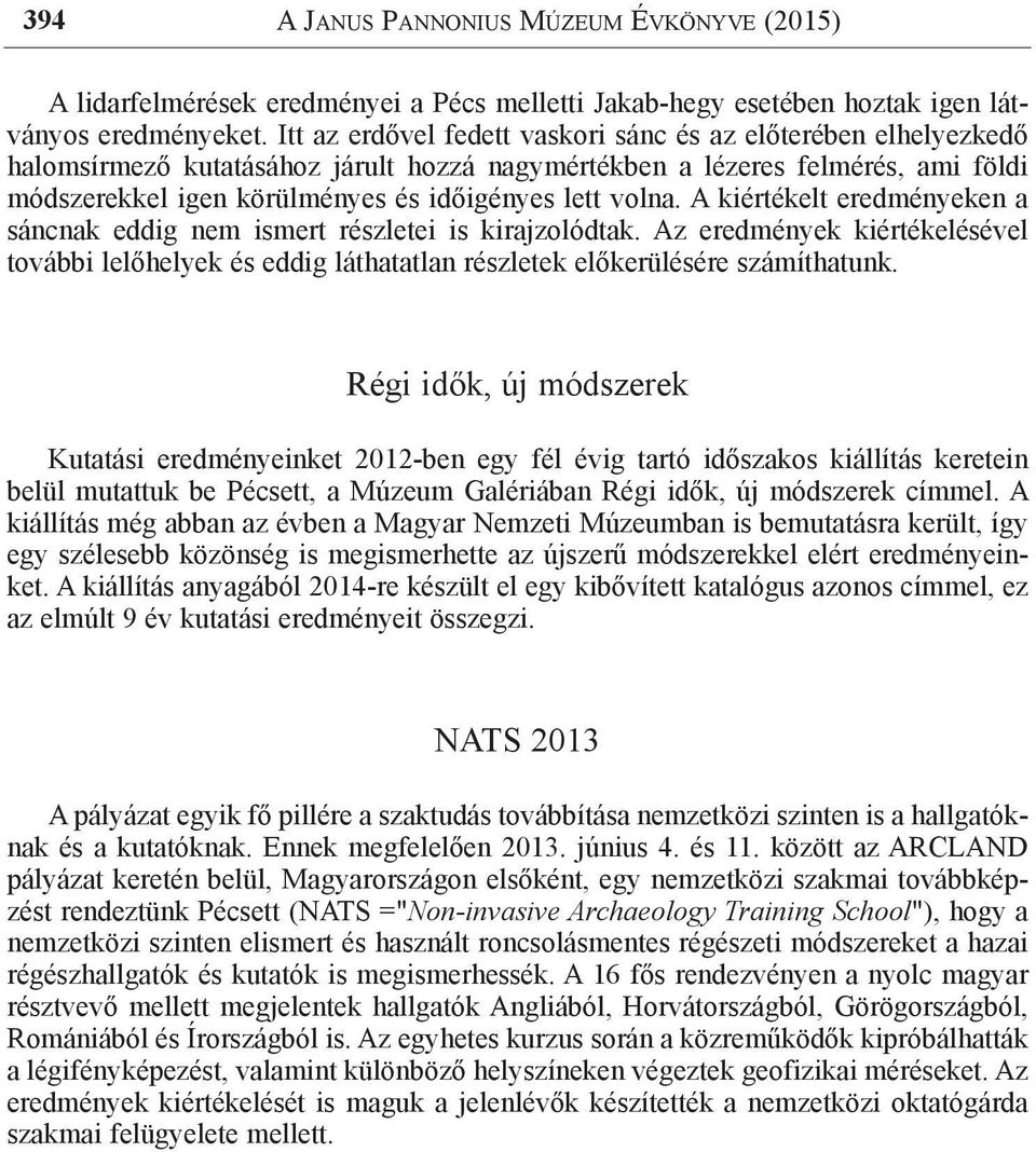 volna. A kiértékelt eredményeken a sáncnak eddig nem ismert részletei is kirajzolódtak. Az eredmények kiértékelésével további lelőhelyek és eddig láthatatlan részletek előkerülésére számíthatunk.