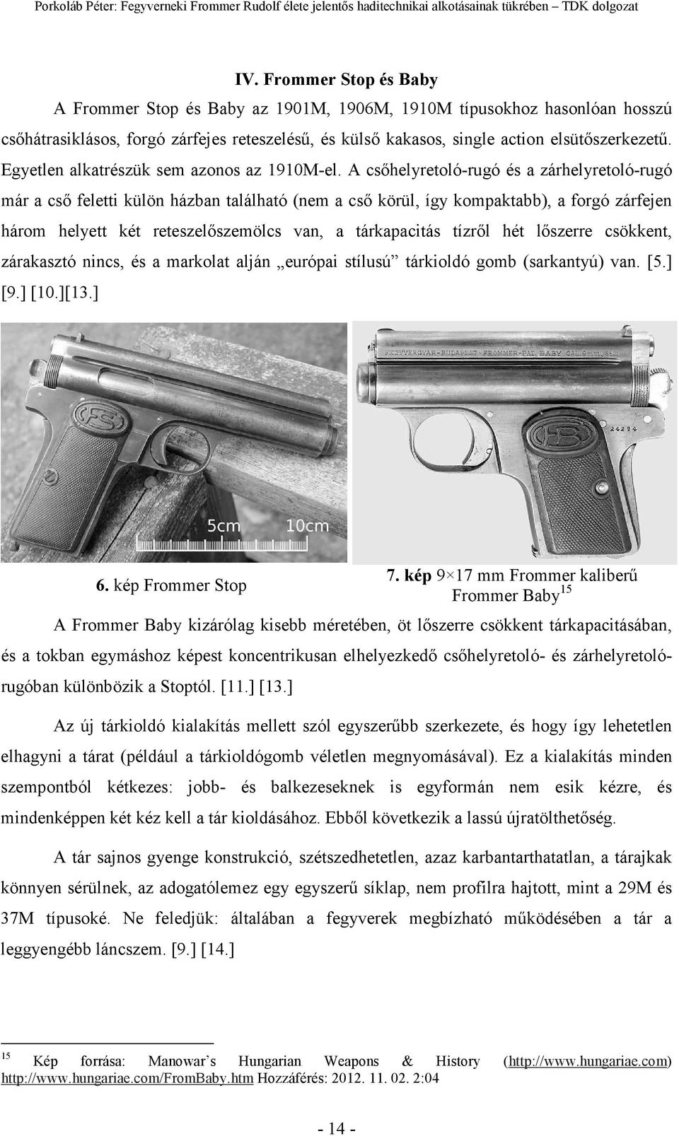 A csıhelyretoló-rugó és a zárhelyretoló-rugó már a csı feletti külön házban található (nem a csı körül, így kompaktabb), a forgó zárfejen három helyett két reteszelıszemölcs van, a tárkapacitás