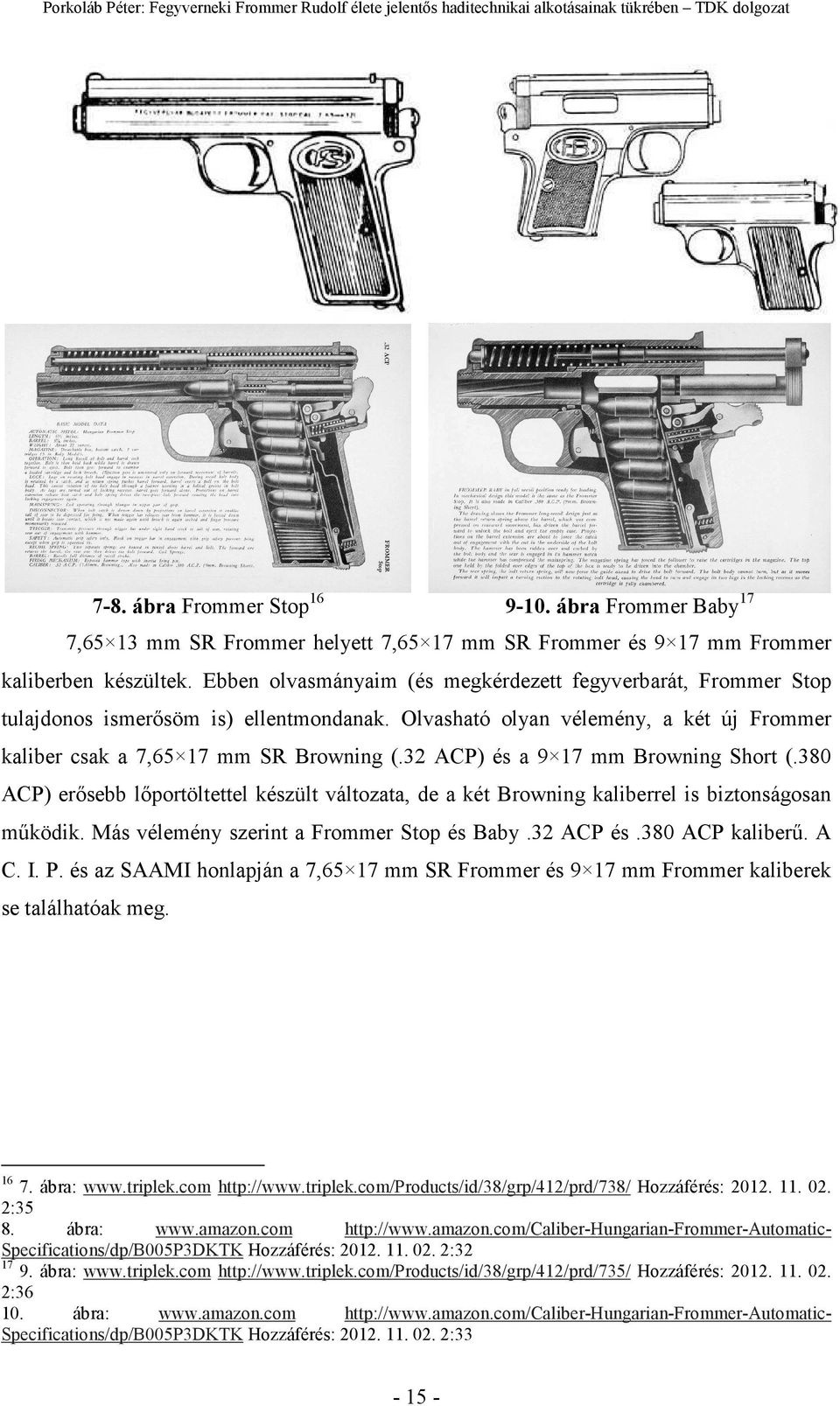 32 ACP) és a 9 17 mm Browning Short (.380 ACP) erısebb lıportöltettel készült változata, de a két Browning kaliberrel is biztonságosan mőködik. Más vélemény szerint a Frommer Stop és Baby.32 ACP és.