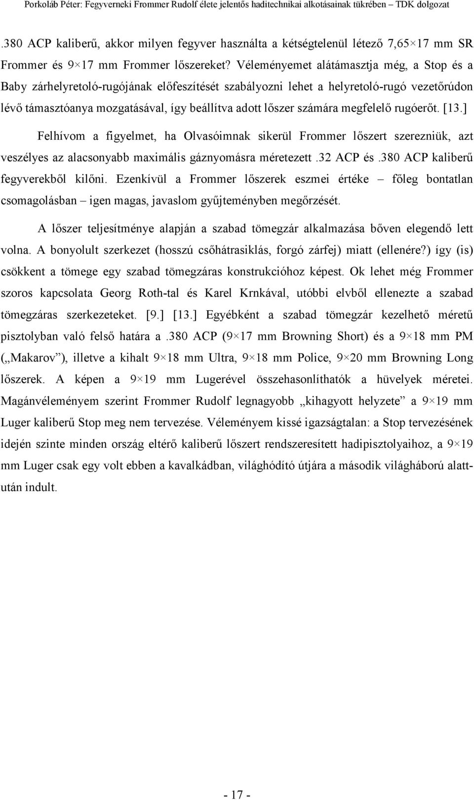 számára megfelelı rugóerıt. [13.] Felhívom a figyelmet, ha Olvasóimnak sikerül Frommer lıszert szerezniük, azt veszélyes az alacsonyabb maximális gáznyomásra méretezett.32 ACP és.