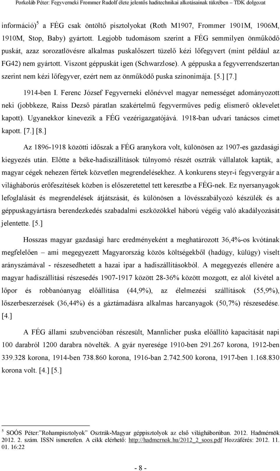 A géppuska a fegyverrendszertan szerint nem kézi lıfegyver, ezért nem az önmőködı puska szinonimája. [5.] [7.] 1914-ben I.