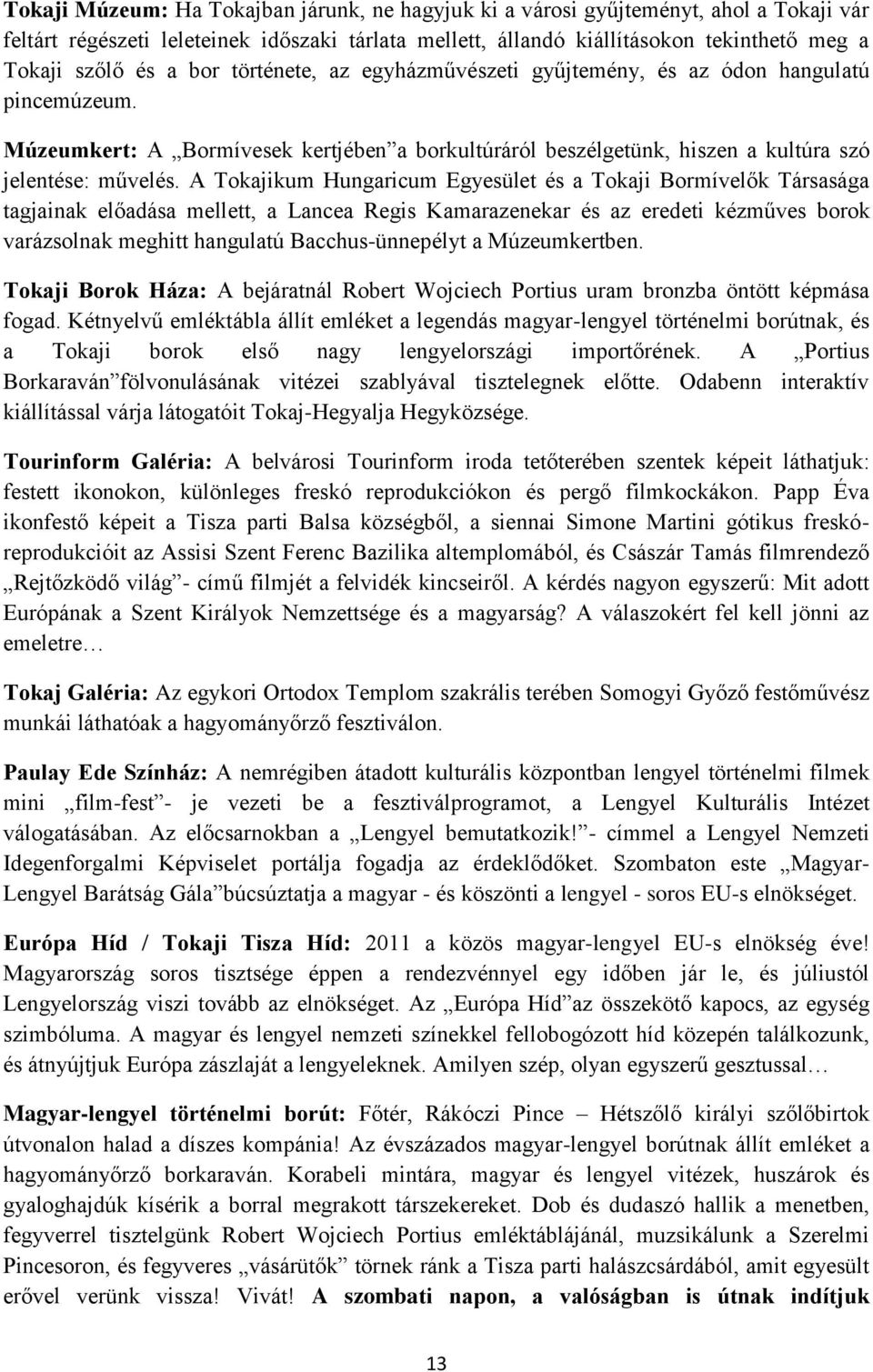 A Tokajikum Hungaricum Egyesület és a Tokaji Bormívelők Társasága tagjainak előadása mellett, a Lancea Regis Kamarazenekar és az eredeti kézműves borok varázsolnak meghitt hangulatú Bacchus-ünnepélyt