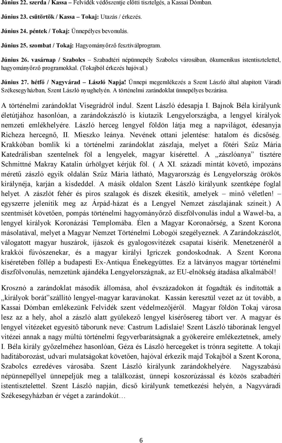 (Tokajból érkezés hajóval.) Június 27. hétfő / Nagyvárad László Napja! Ünnepi megemlékezés a Szent László által alapított Váradi Székesegyházban, Szent László nyughelyén.