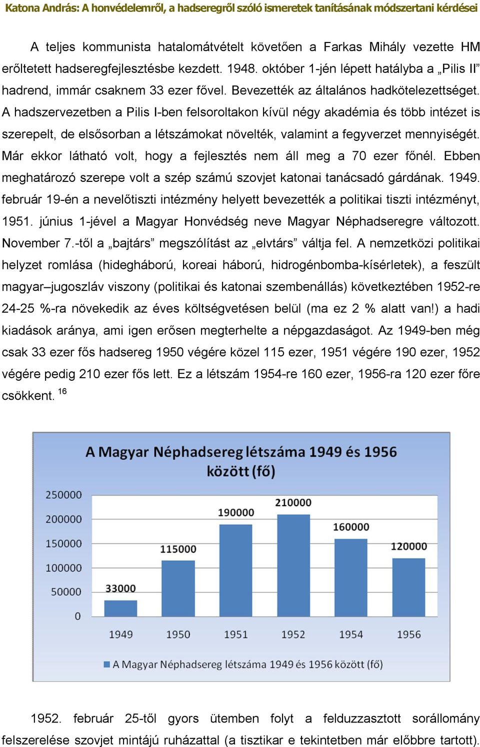 A hadszervezetben a Pilis I-ben felsoroltakon kívül négy akadémia és több intézet is szerepelt, de elsősorban a létszámokat növelték, valamint a fegyverzet mennyiségét.