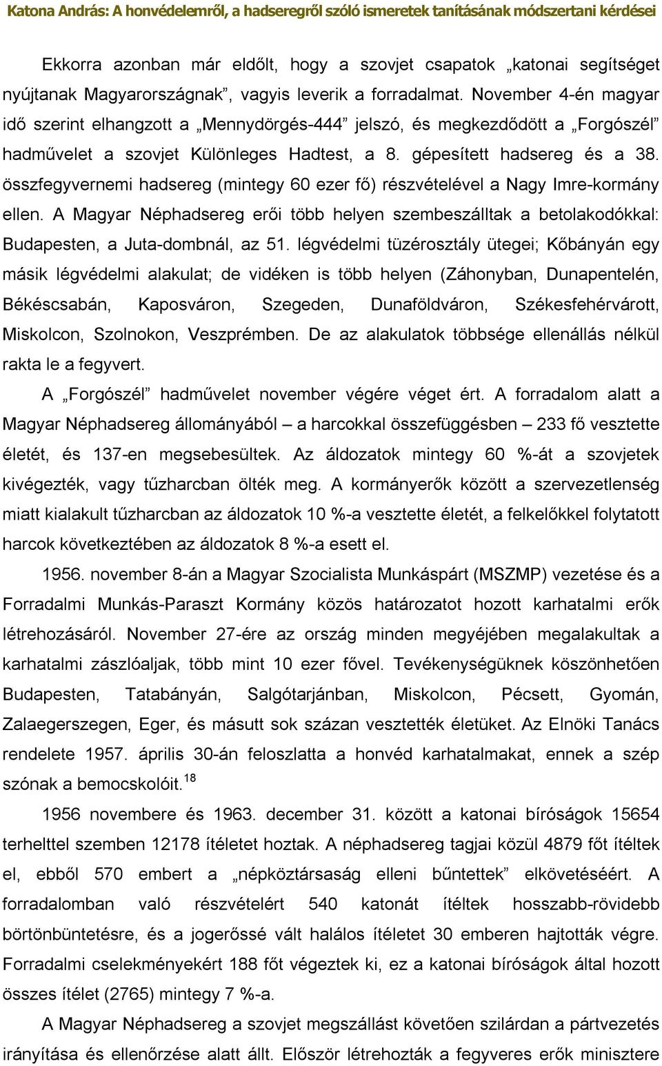 összfegyvernemi hadsereg (mintegy 60 ezer fő) részvételével a Nagy Imre-kormány ellen. A Magyar Néphadsereg erői több helyen szembeszálltak a betolakodókkal: Budapesten, a Juta-dombnál, az 51.