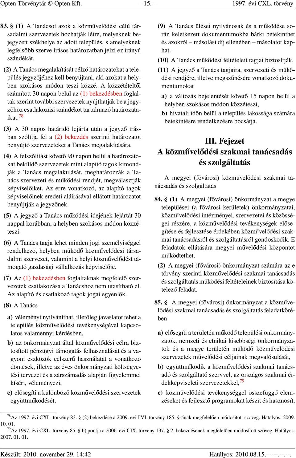 szándékát. (2) A Tanács megalakítását célzó határozatokat a település jegyzőjéhez kell benyújtani, aki azokat a helyben szokásos módon teszi közzé.