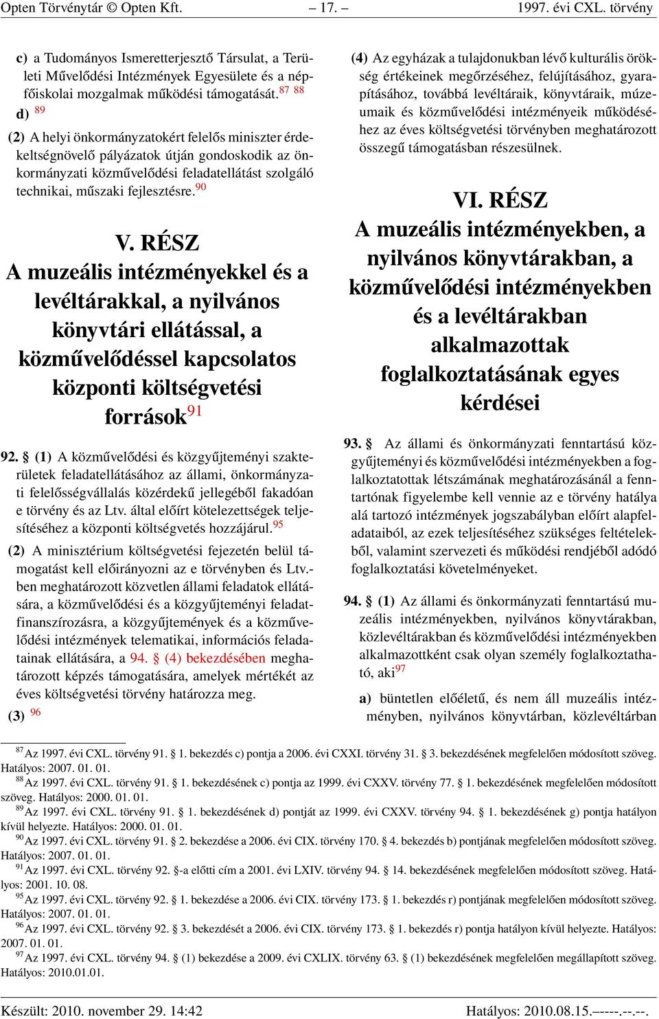 90 V. RÉSZ A muzeális intézményekkel és a levéltárakkal, a nyilvános könyvtári ellátással, a közművelődéssel kapcsolatos központi költségvetési források 91 92.