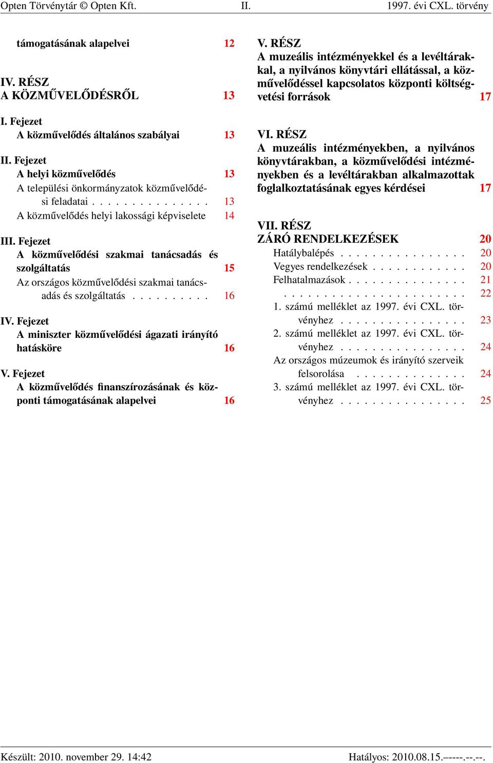 Fejezet A közművelődési szakmai tanácsadás és szolgáltatás 15 Az országos közművelődési szakmai tanácsadás és szolgáltatás.......... 16 IV.