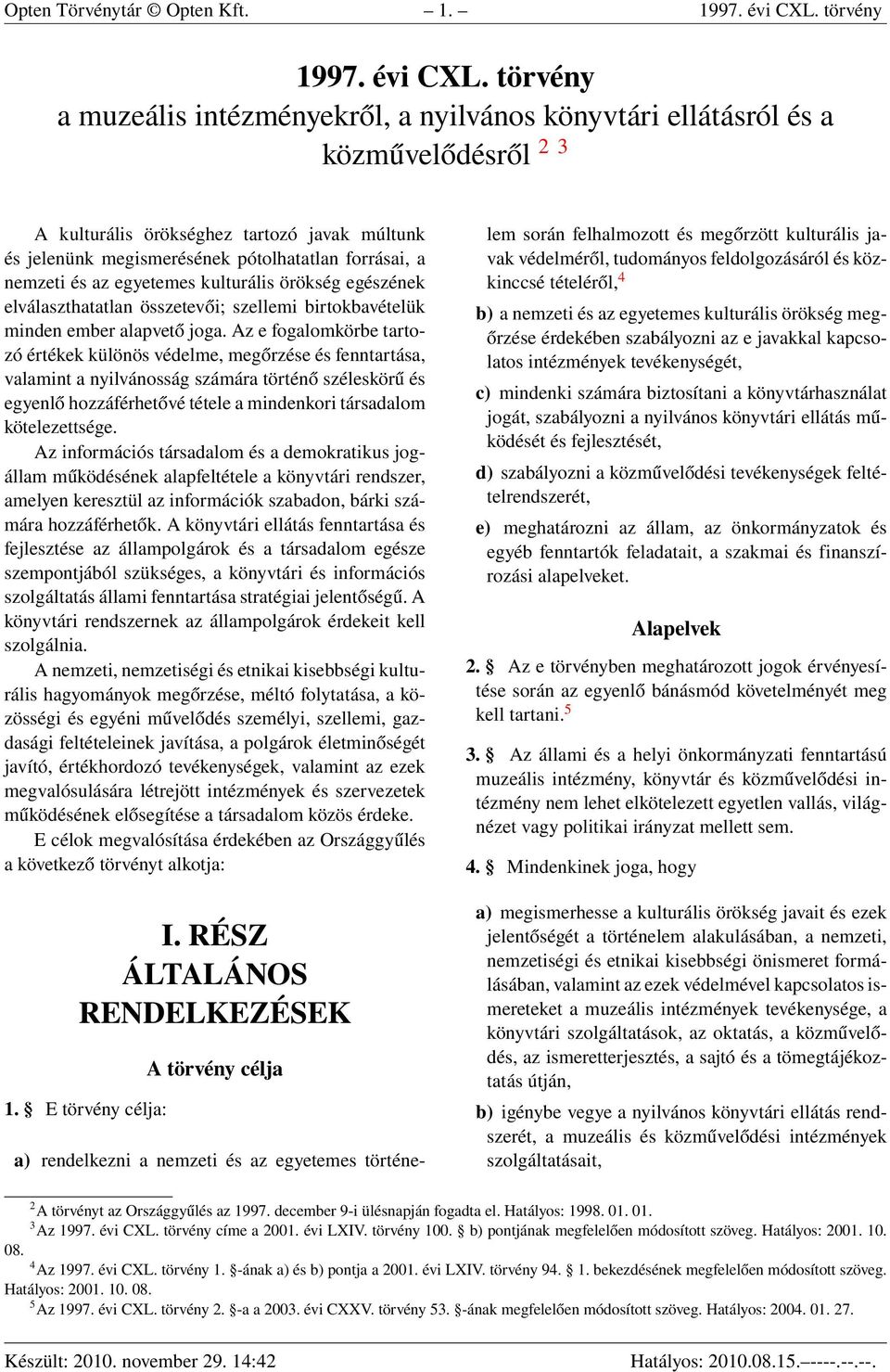 törvény a muzeális intézményekről, a nyilvános könyvtári ellátásról és a közművelődésről 2 3 A kulturális örökséghez tartozó javak múltunk és jelenünk megismerésének pótolhatatlan forrásai, a nemzeti