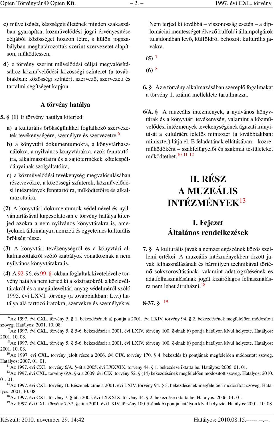 szervezetet alapítson, működtessen, d) e törvény szerint művelődési céljai megvalósításához közművelődési közösségi színteret (a továbbiakban: közösségi színtér), szervező, szervezeti és tartalmi