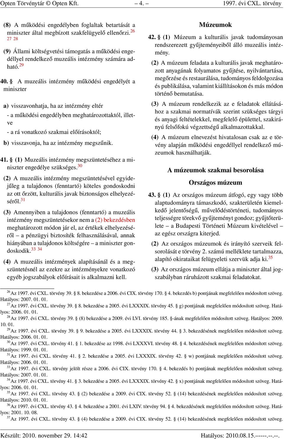 A muzeális intézmény működési engedélyét a miniszter a) visszavonhatja, ha az intézmény eltér - a működési engedélyben meghatározottaktól, illetve - a rá vonatkozó szakmai előírásoktól; b)