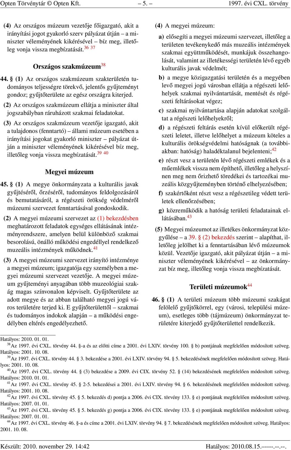 36 37 Országos szakmúzeum 38 44. (1) Az országos szakmúzeum szakterületén tudományos teljességre törekvő, jelentős gyűjteményt gondoz; gyűjtőterülete az egész országra kiterjed.