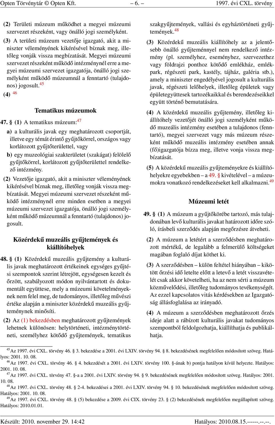 Megyei múzeumi szervezet részeként működő intézménynél erre a megyei múzeumi szervezet igazgatója, önálló jogi személyként működő múzeumnál a fenntartó (tulajdonos) jogosult.