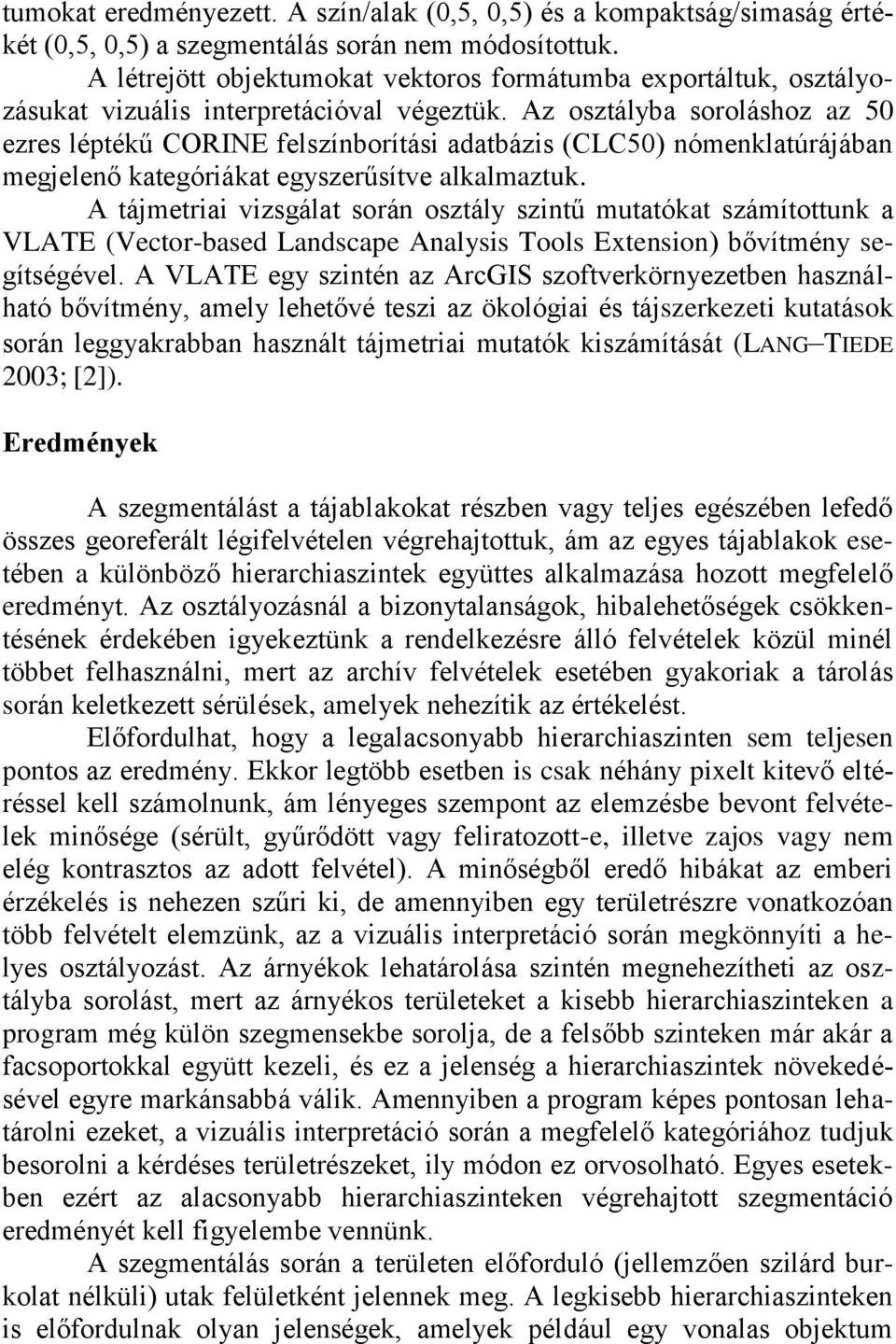 Az osztályba soroláshoz az 50 ezres léptékű CORINE felszínborítási adatbázis (CLC50) nómenklatúrájában megjelenő kategóriákat egyszerűsítve alkalmaztuk.