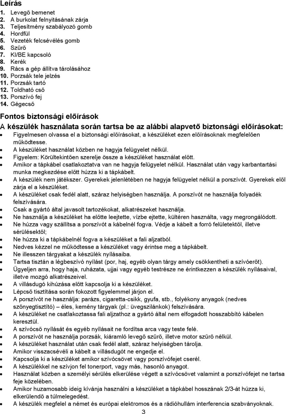 Gégecs Fontos biztonsági elírások A készülék használata során tartsa be az alábbi alapvet biztonsági elírásokat: Figyelmesen olvassa el a biztonsági elírásokat, a készüléket ezen elírásoknak